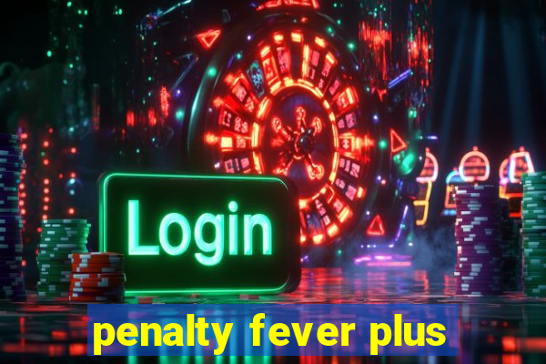 penalty fever plus